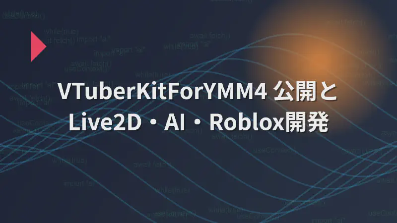 Featured image of post VTuberKitForYMM4公開と開発の振り返り（Live2Dライセンス、生成AI、Roblox）
